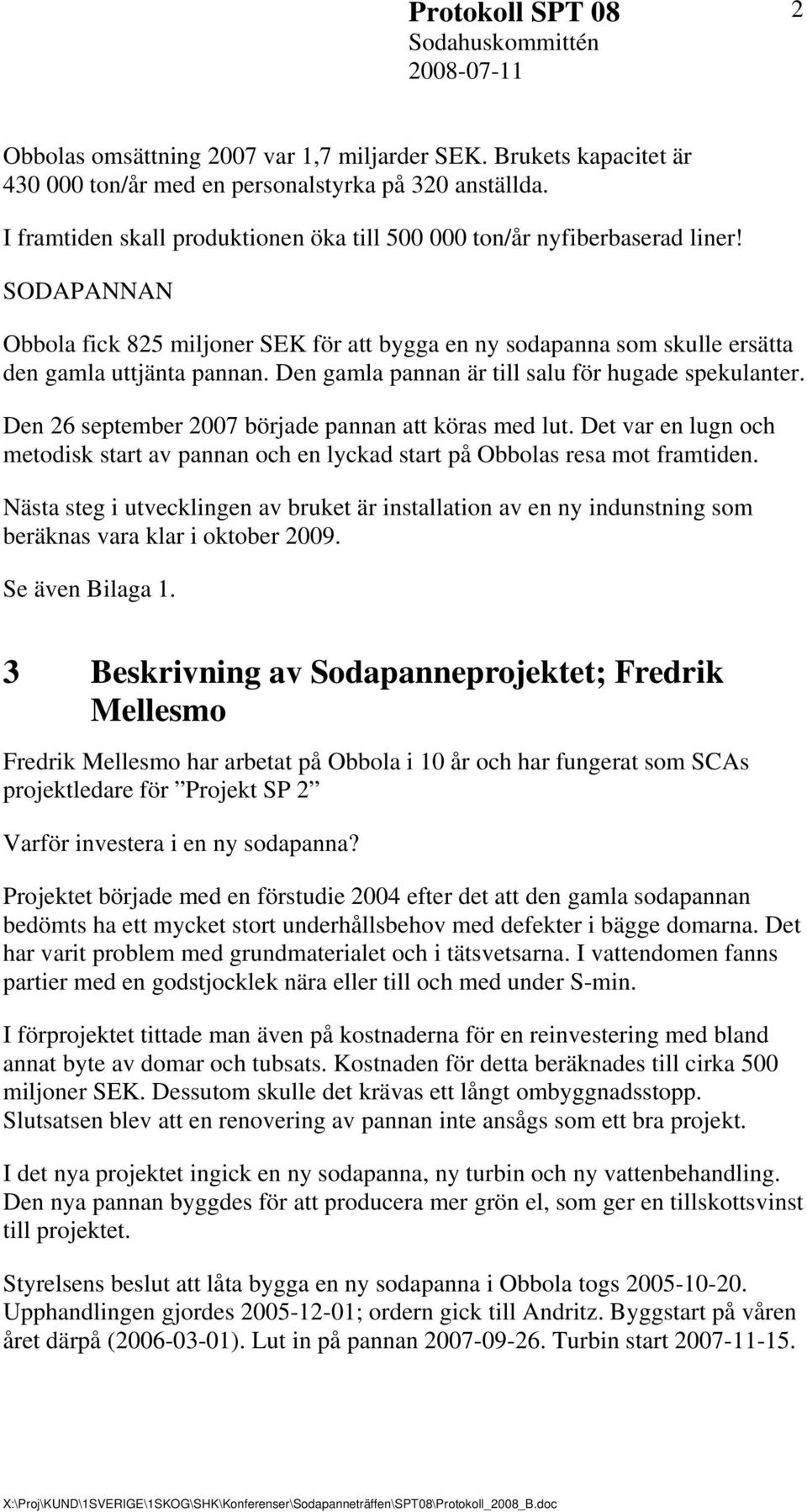 Den gamla pannan är till salu för hugade spekulanter. Den 26 september 2007 började pannan att köras med lut.