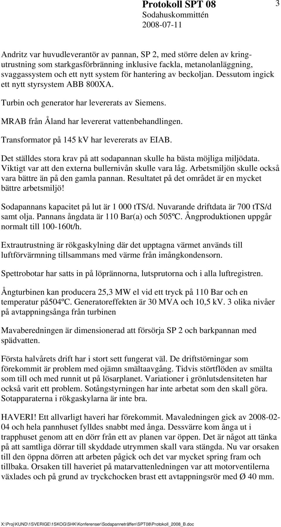 MRAB från Åland har levererat vattenbehandlingen. Transformator på 145 kv har levererats av EIAB. Det ställdes stora krav på att sodapannan skulle ha bästa möjliga miljödata.