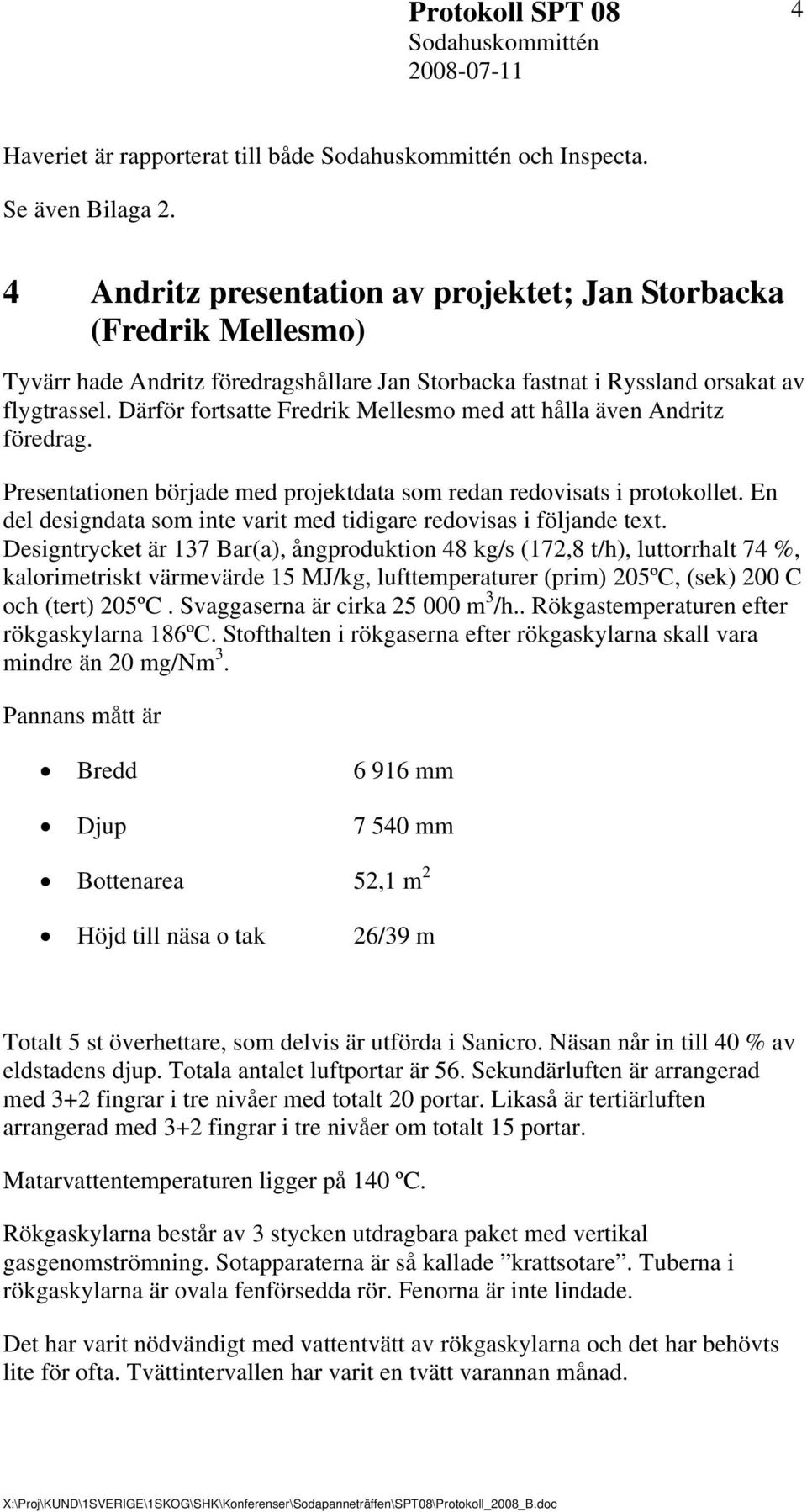 Därför fortsatte Fredrik Mellesmo med att hålla även Andritz föredrag. Presentationen började med projektdata som redan redovisats i protokollet.