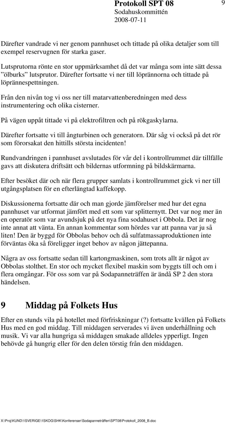 Från den nivån tog vi oss ner till matarvattenberedningen med dess instrumentering och olika cisterner. På vägen uppåt tittade vi på elektrofiltren och på rökgaskylarna.