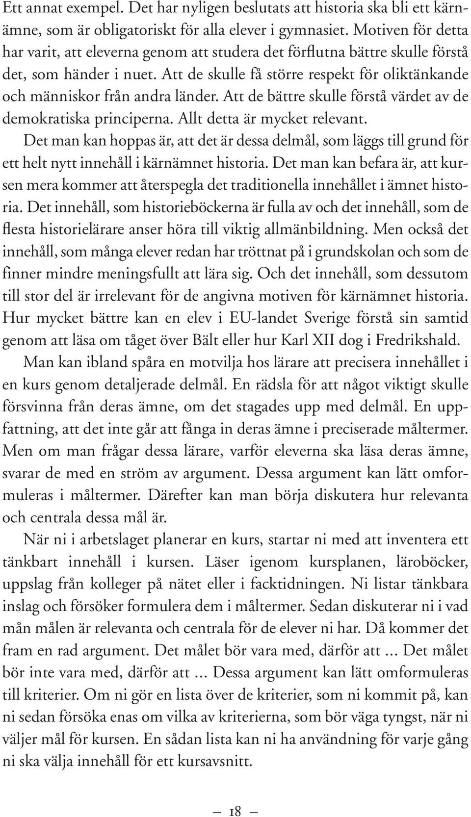 Att de bättre skulle förstå värdet av de demokratiska principerna. Allt detta är mycket relevant.