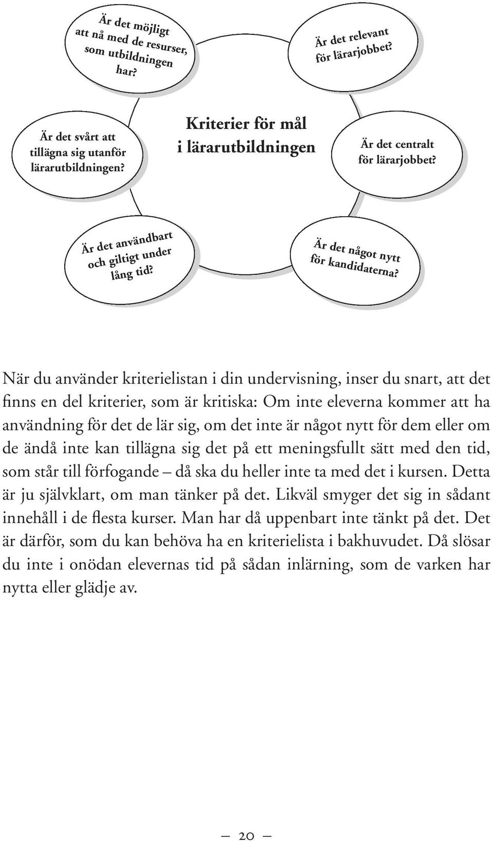 När du använder kriterielistan i din undervisning, inser du snart, att det finns en del kriterier, som är kritiska: Om inte eleverna kommer att ha användning för det de lär sig, om det inte är något