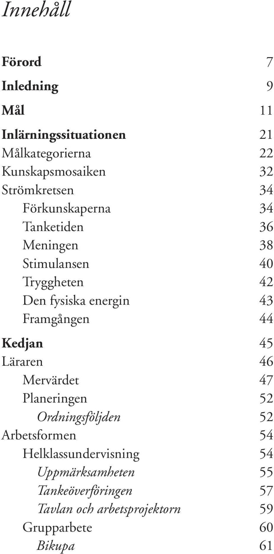 energin 43 Framgången 44 Kedjan 45 Läraren 46 Mervärdet 47 Planeringen 52 Ordningsföljden 52 Arbetsformen