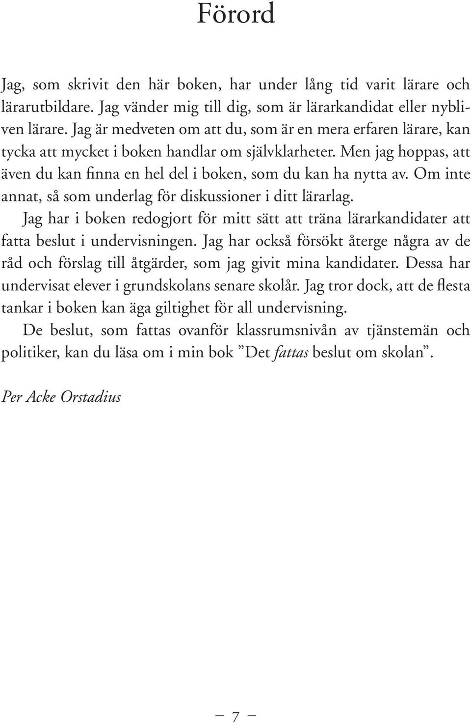 Om inte annat, så som underlag för diskussioner i ditt lärarlag. Jag har i boken redogjort för mitt sätt att träna lärarkandidater att fatta beslut i undervisningen.