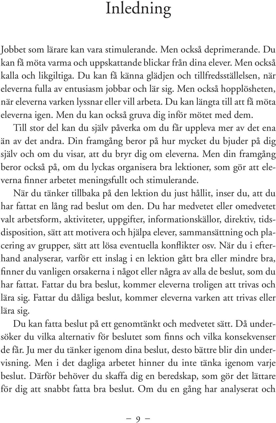 Du kan längta till att få möta eleverna igen. Men du kan också gruva dig inför mötet med dem. Till stor del kan du själv påverka om du får uppleva mer av det ena än av det andra.