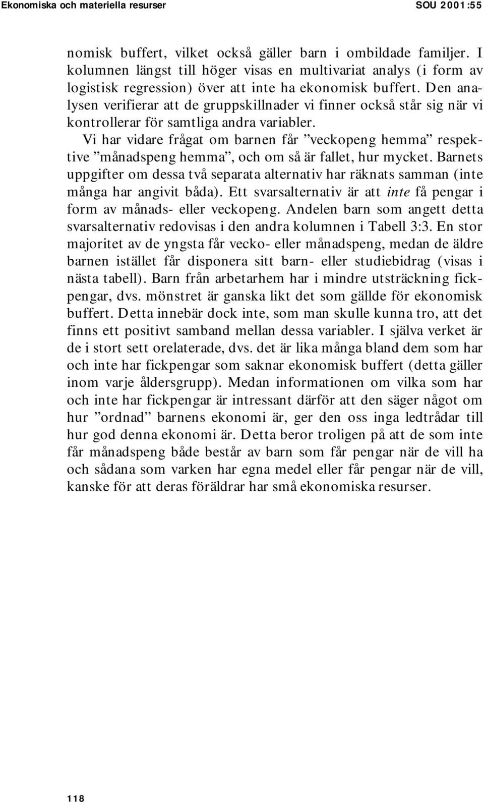 Den analysen verifierar att de gruppskillnader vi finner också står sig när vi kontrollerar för samtliga andra variabler.