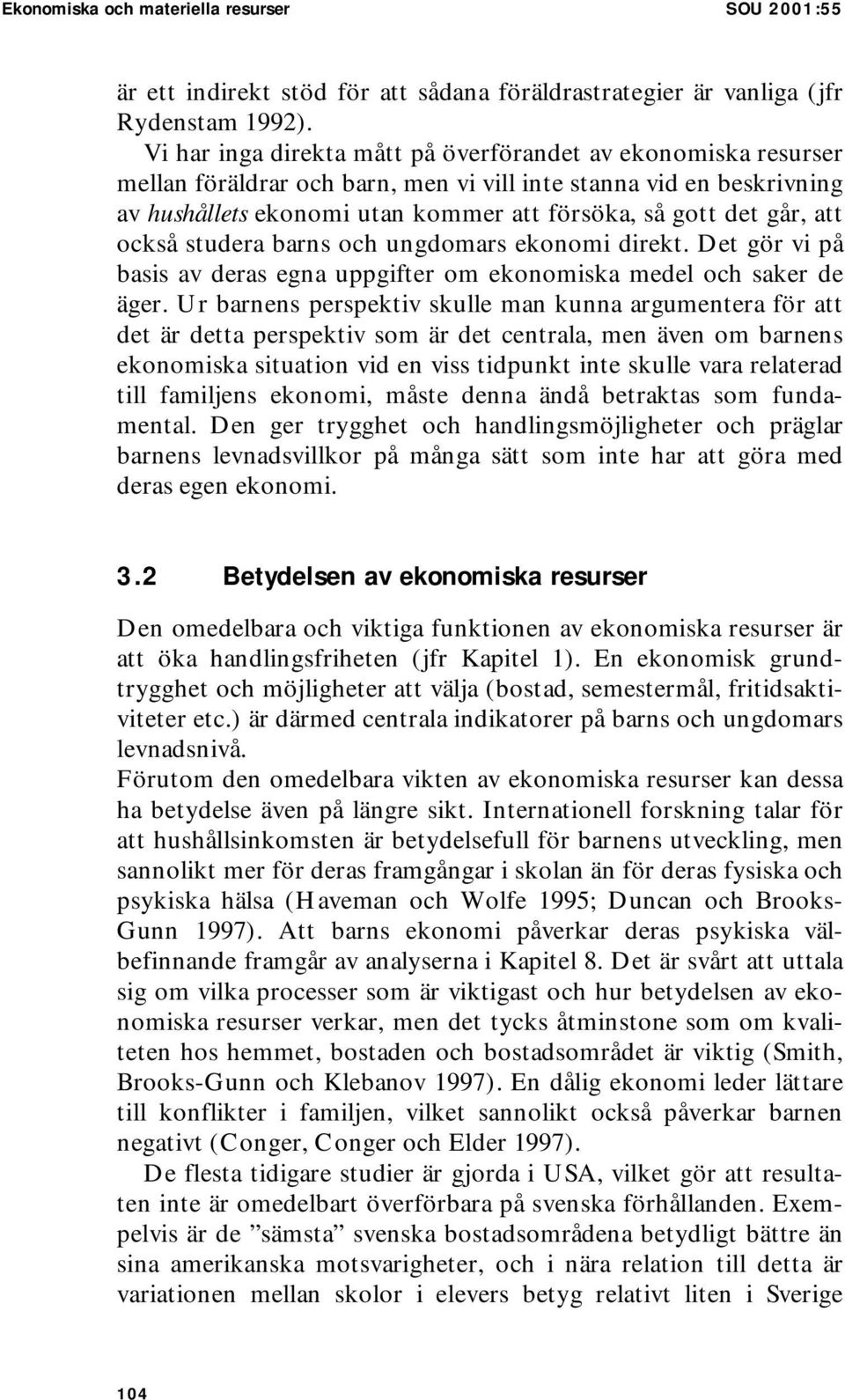 att också studera barns och ungdomars ekonomi direkt. Det gör vi på basis av deras egna uppgifter om ekonomiska medel och saker de äger.