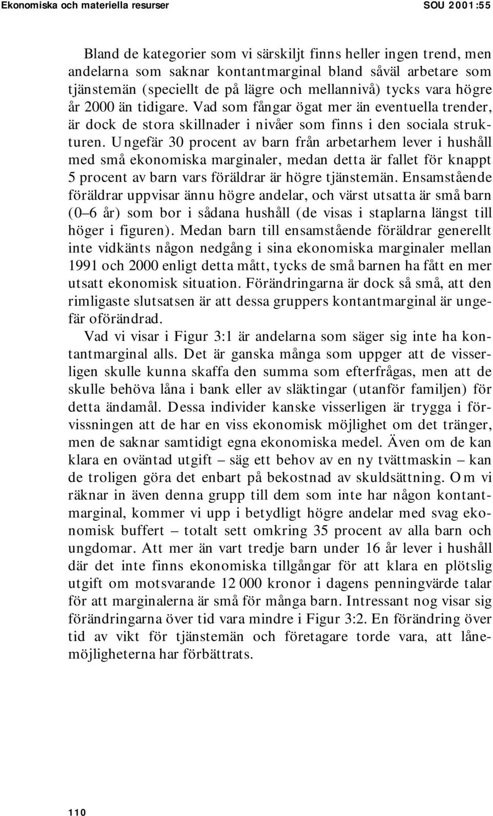 Ungefär 30 procent av barn från arbetarhem lever i hushåll med små ekonomiska marginaler, medan detta är fallet för knappt 5 procent av barn vars föräldrar är högre tjänstemän.