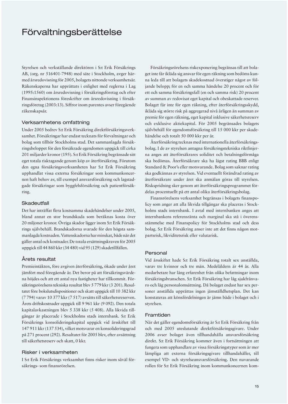 Räkenskaperna har upprättats i enlighet med reglerna i Lag (1995:1560) om årsredovisning i försäkringsföretag och efter Finansinspektionens föreskrifter om årsredovisning i försäkringsföretag