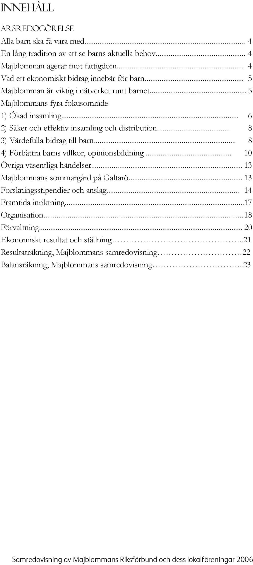 .. 6 2) Säker och effektiv insamling och distribution... 8 3) Värdefulla bidrag till barn... 8 4) Förbättra barns villkor, opinionsbildning... 10 Övriga väsentliga händelser.