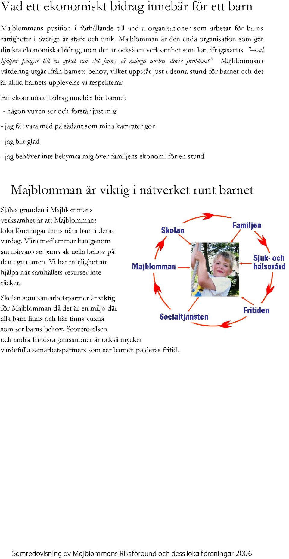 Majblommans värdering utgår ifrån barnets behov, vilket uppstår just i denna stund för barnet och det är alltid barnets upplevelse vi respekterar.