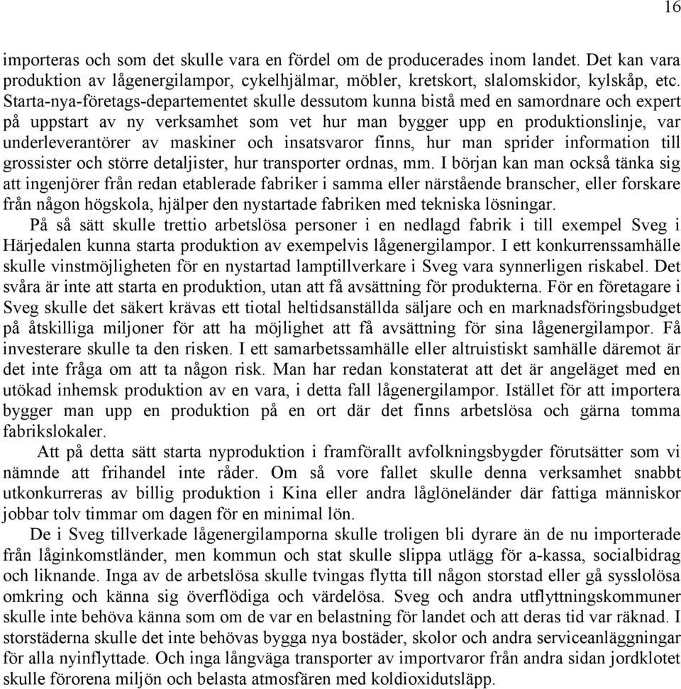 maskiner och insatsvaror finns, hur man sprider information till grossister och större detaljister, hur transporter ordnas, mm.