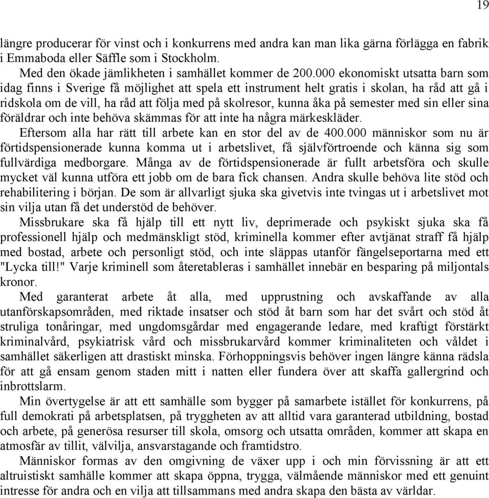 semester med sin eller sina föräldrar och inte behöva skämmas för att inte ha några märkeskläder. Eftersom alla har rätt till arbete kan en stor del av de 400.