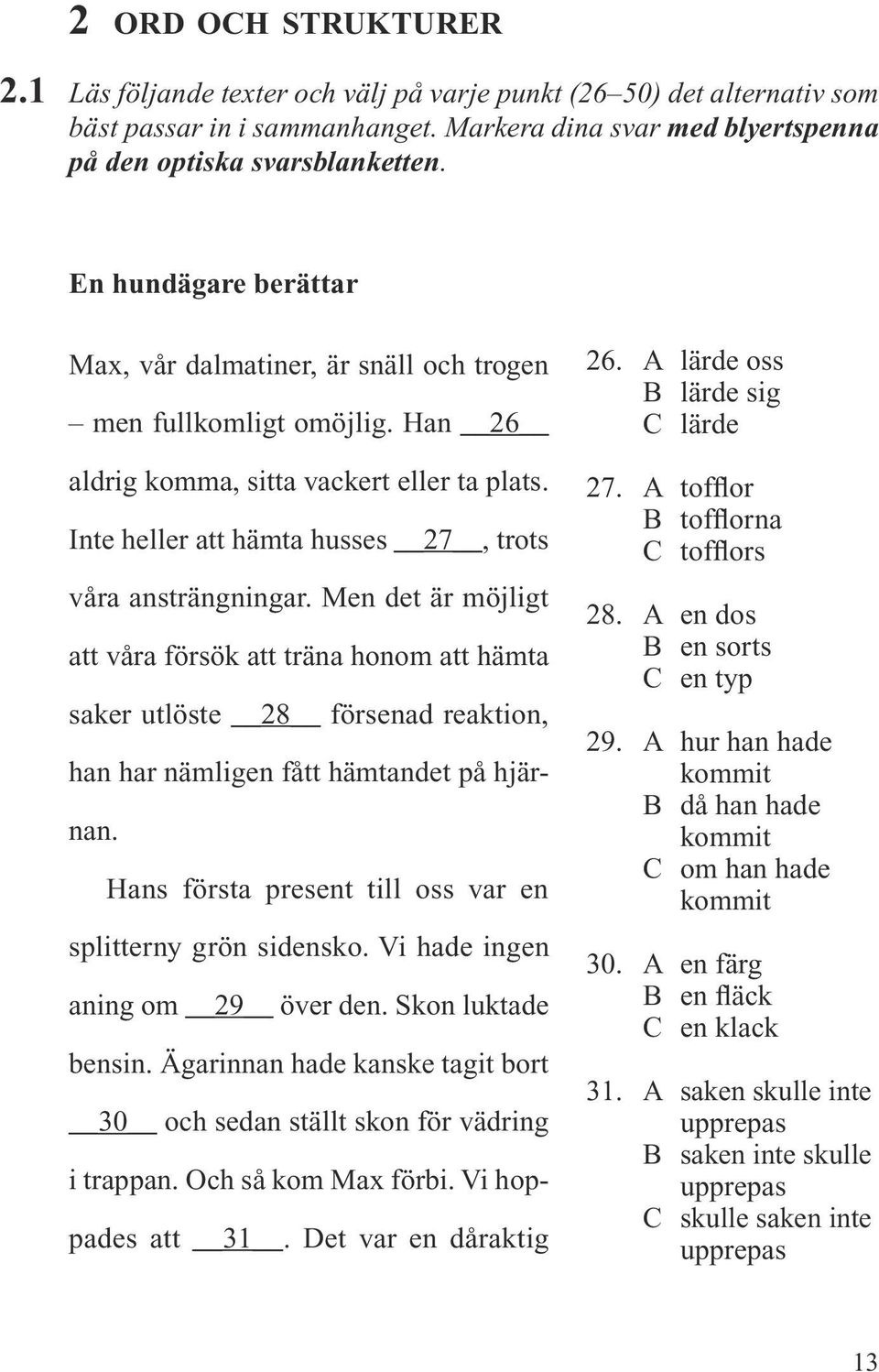 Men det är möjligt att våra försök att träna honom att hämta saker utlöste 28 försenad reaktion, han har nämligen fått hämtandet på hjärnan.