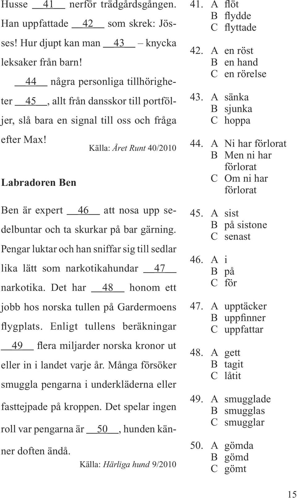 Källa: Året Runt 40/2010 Labradoren Ben Ben är expert 46 att nosa upp sedelbuntar och ta skurkar på bar gärning.