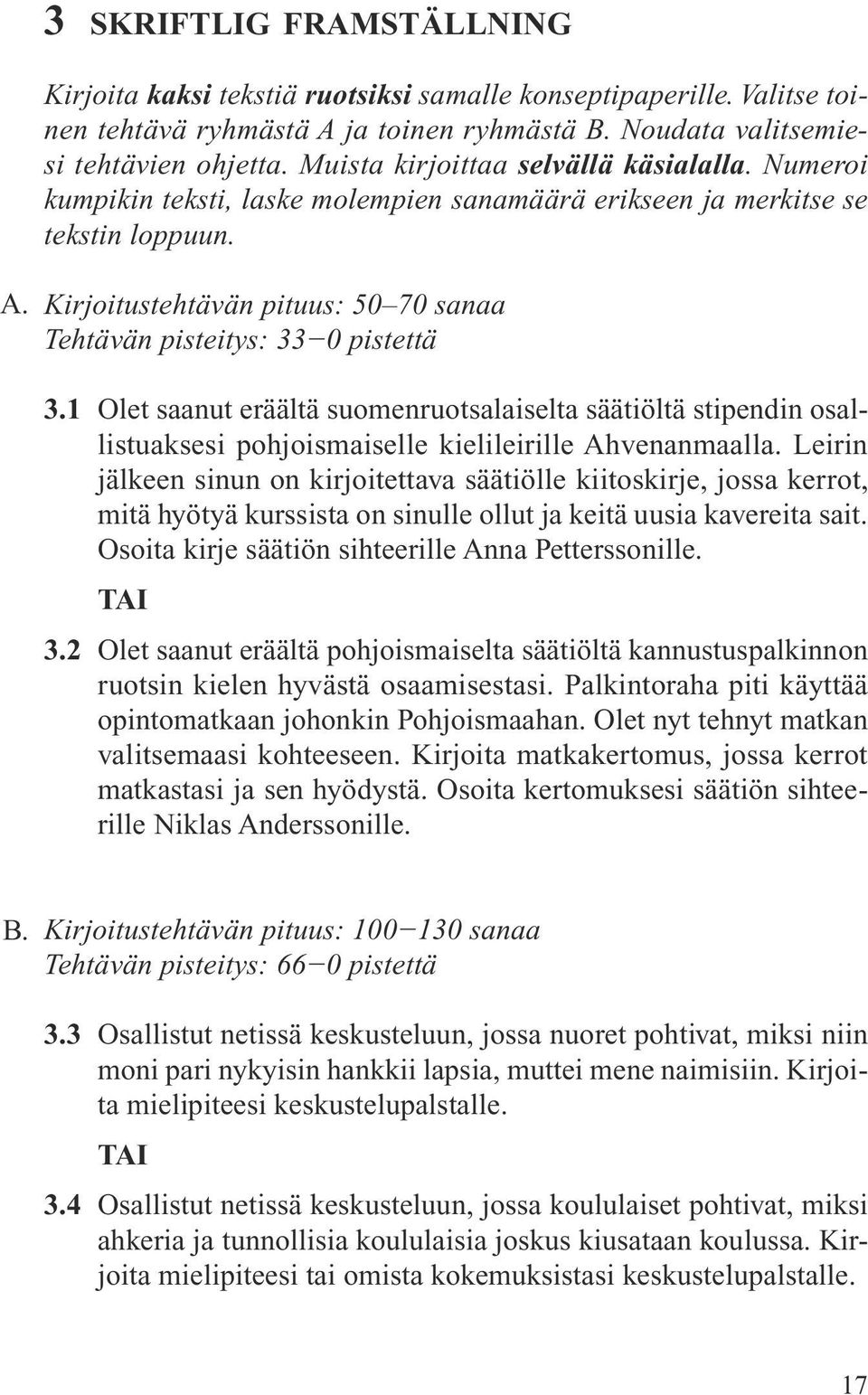 Kirjoitustehtävän pituus: 50 70 sanaa Tehtävän pisteitys: 33 0 pistettä 3.1 Olet saanut eräältä suomenruotsalaiselta säätiöltä stipendin osallistuaksesi pohjoismaiselle kielileirille Ahvenanmaalla.