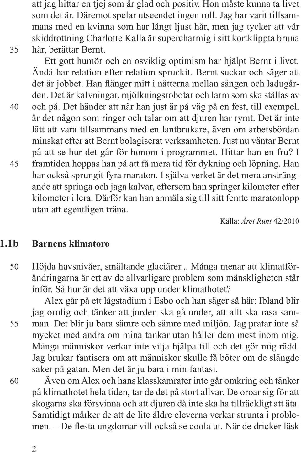 Ett gott humör och en osviklig optimism har hjälpt Bernt i livet. Ändå har relation efter relation spruckit. Bernt suckar och säger att det är jobbet.