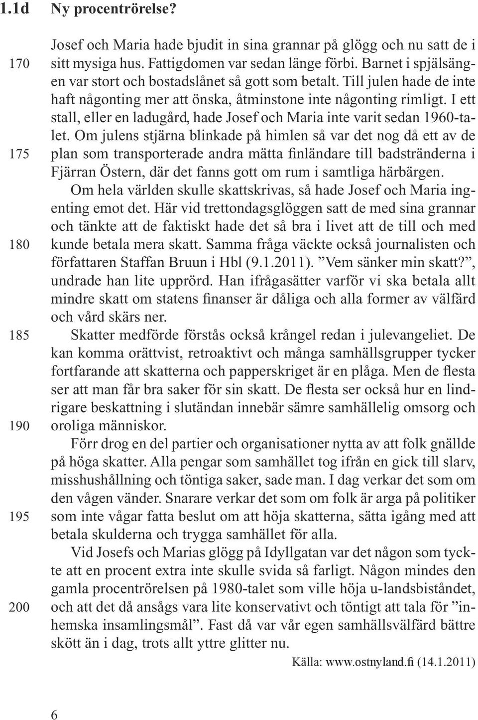 I ett stall, eller en ladugård, hade Josef och Maria inte varit sedan 1960-talet.