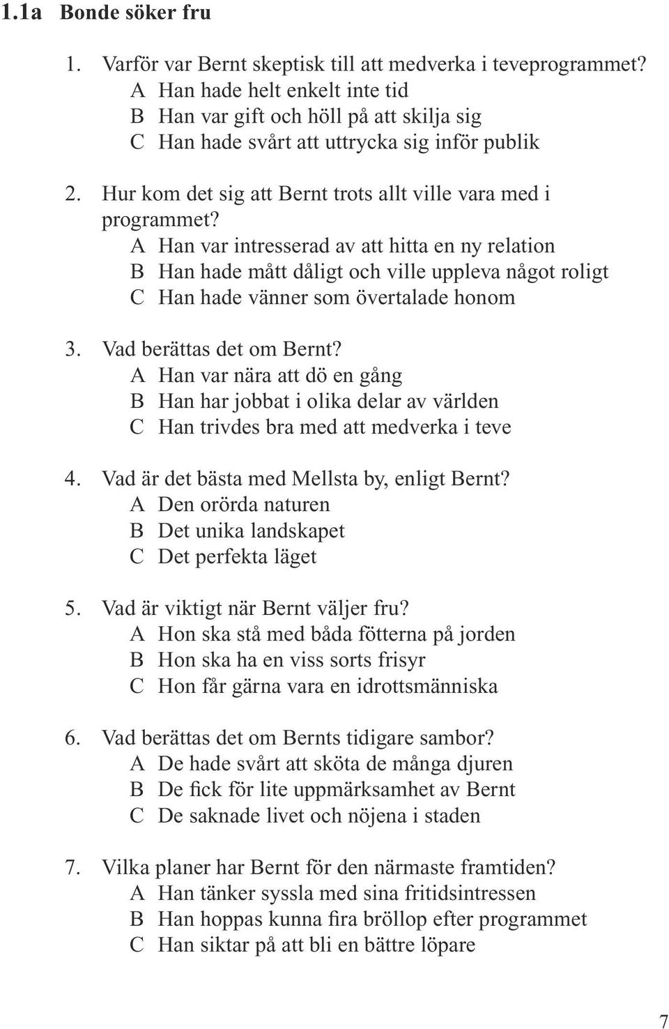 A Han var intresserad av att hitta en ny relation B Han hade mått dåligt och ville uppleva något roligt C Han hade vänner som övertalade honom 3. Vad berättas det om Bernt?