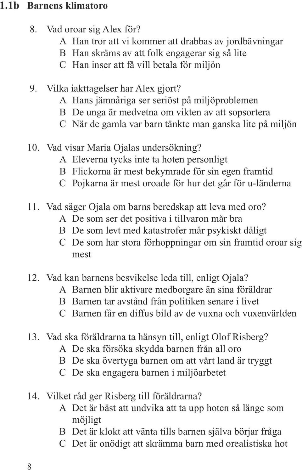 Vad visar Maria Ojalas undersökning? A Eleverna tycks inte ta hoten personligt B Flickorna är mest bekymrade för sin egen framtid C Pojkarna är mest oroade för hur det går för u-länderna 11.