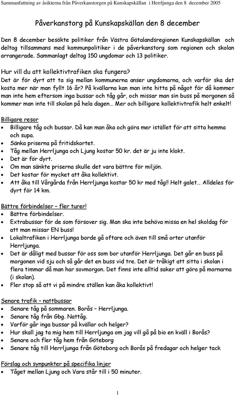 Det är för dyrt att ta sig mellan kommunerna anser ungdomarna, och varför ska det kosta mer när man fyllt 16 år?