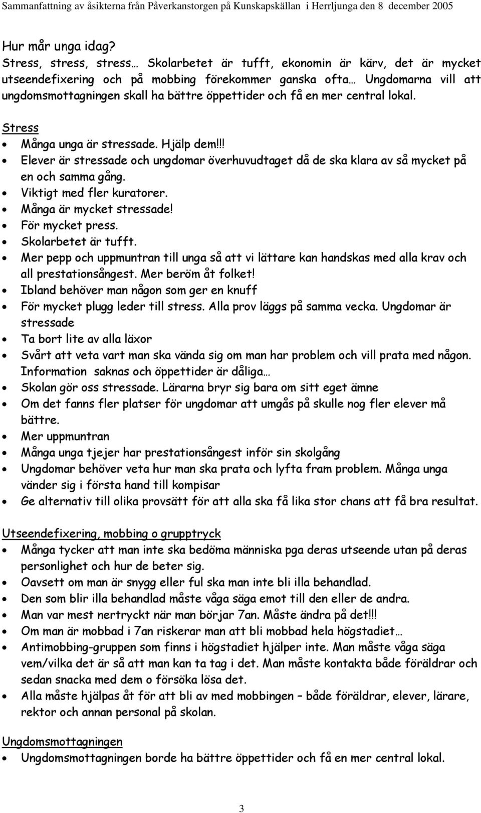 och få en mer central lokal. Stress Många unga är stressade. Hjälp dem!!! Elever är stressade och ungdomar överhuvudtaget då de ska klara av så mycket på en och samma gång. Viktigt med fler kuratorer.