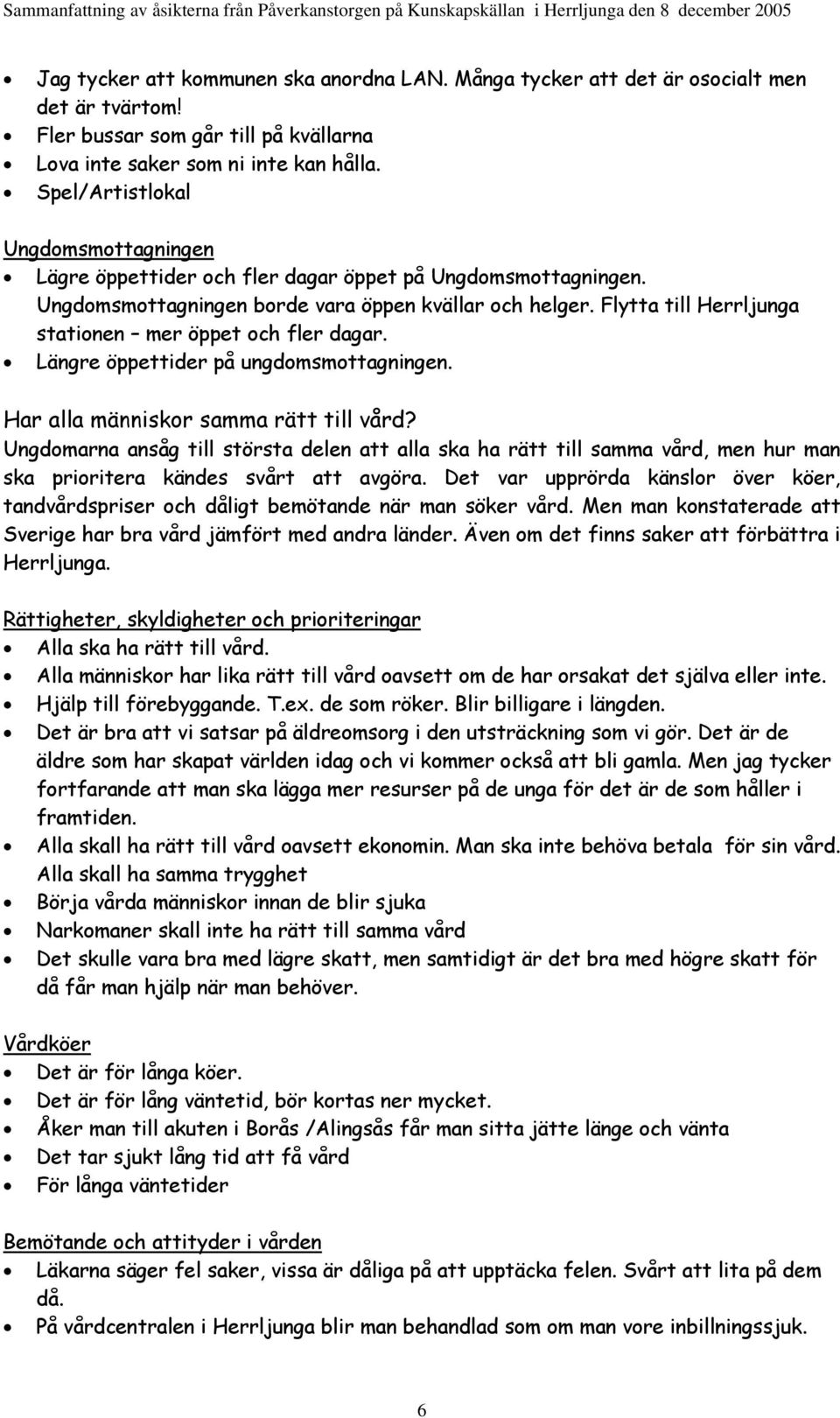 Flytta till Herrljunga stationen mer öppet och fler dagar. Längre öppettider på ungdomsmottagningen. Har alla människor samma rätt till vård?