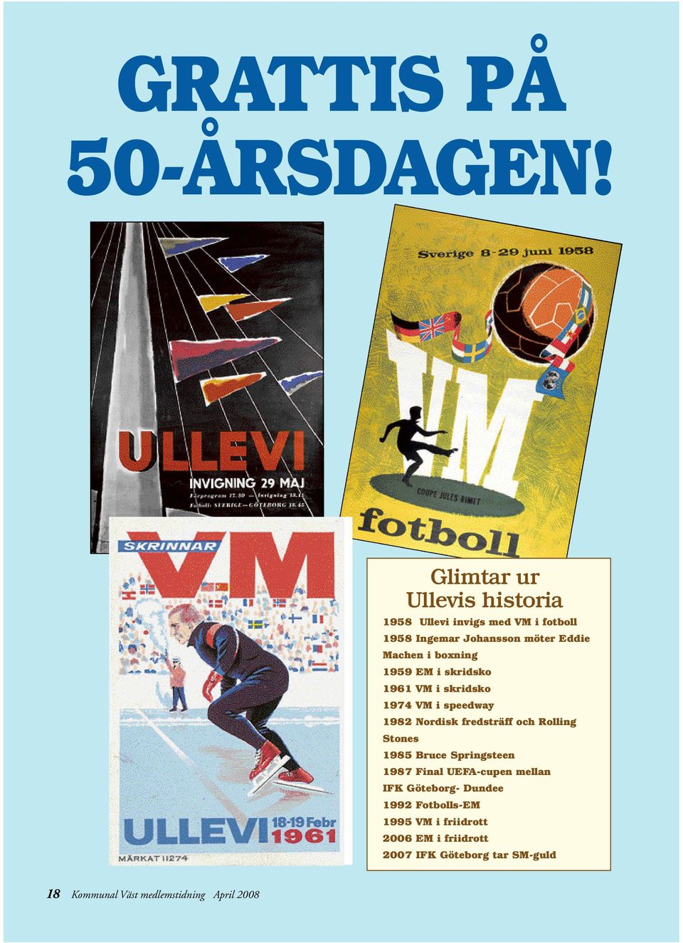 VM i skridsko 1974 VM i speedway 1982 Nordisk fredsträff och Rolling Stones Glimtar ur Ullevis historia 1985