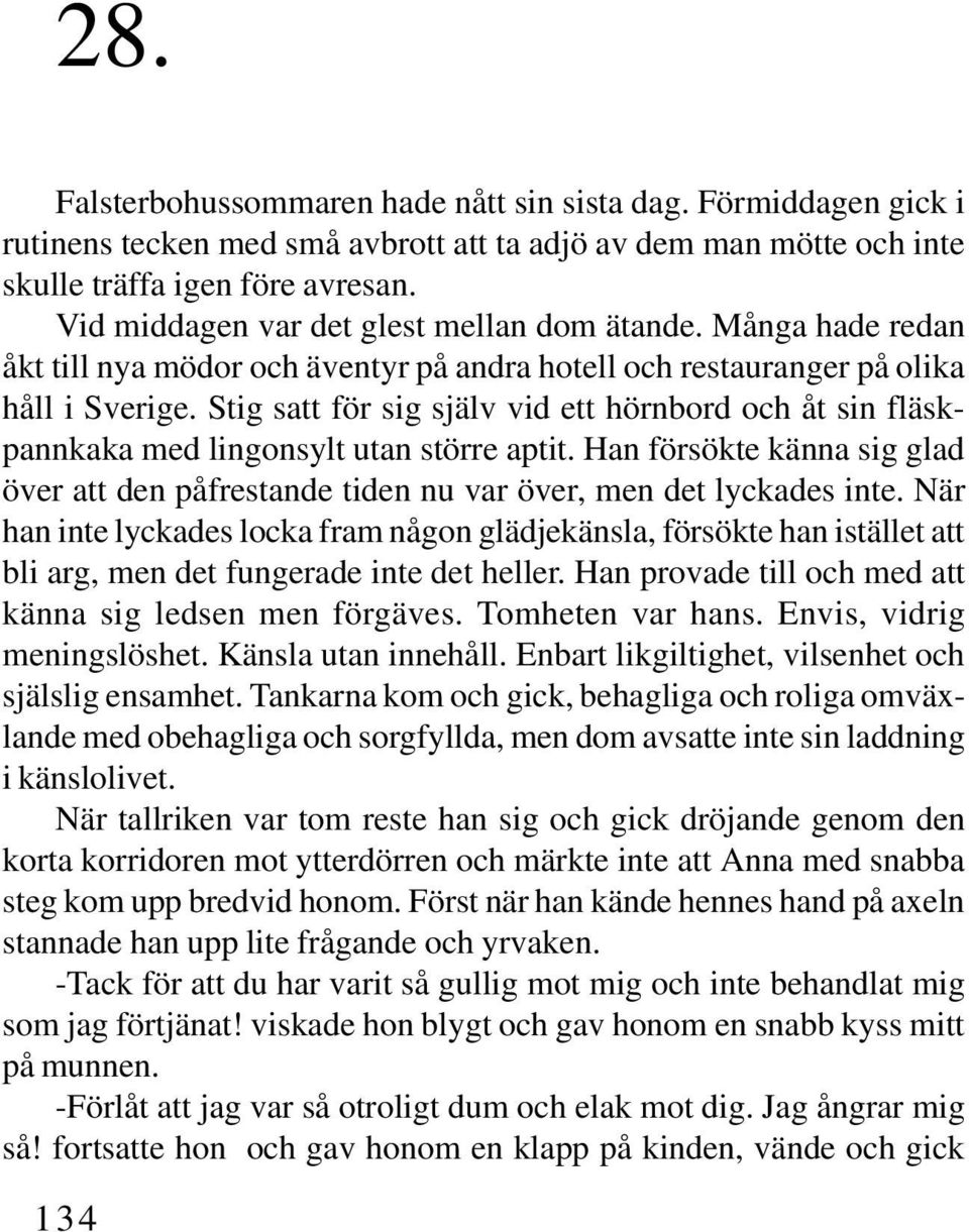 Stig satt för sig själv vid ett hörnbord och åt sin fläskpannkaka med lingonsylt utan större aptit. Han försökte känna sig glad över att den påfrestande tiden nu var över, men det lyckades inte.