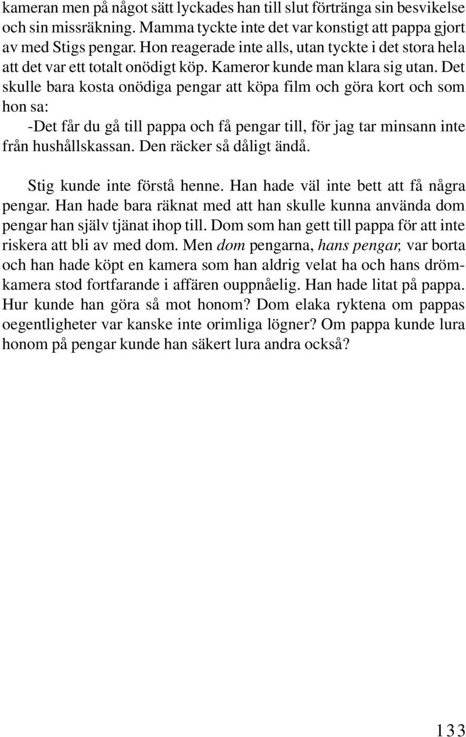 Det skulle bara kosta onödiga pengar att köpa film och göra kort och som hon sa: -Det får du gå till pappa och få pengar till, för jag tar minsann inte från hushållskassan. Den räcker så dåligt ändå.