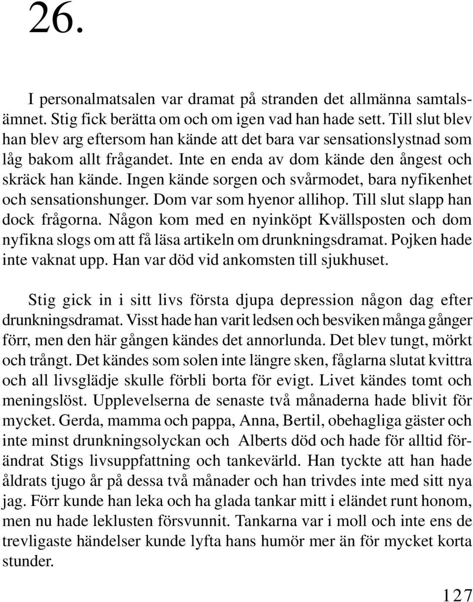 Ingen kände sorgen och svårmodet, bara nyfikenhet och sensationshunger. Dom var som hyenor allihop. Till slut slapp han dock frågorna.