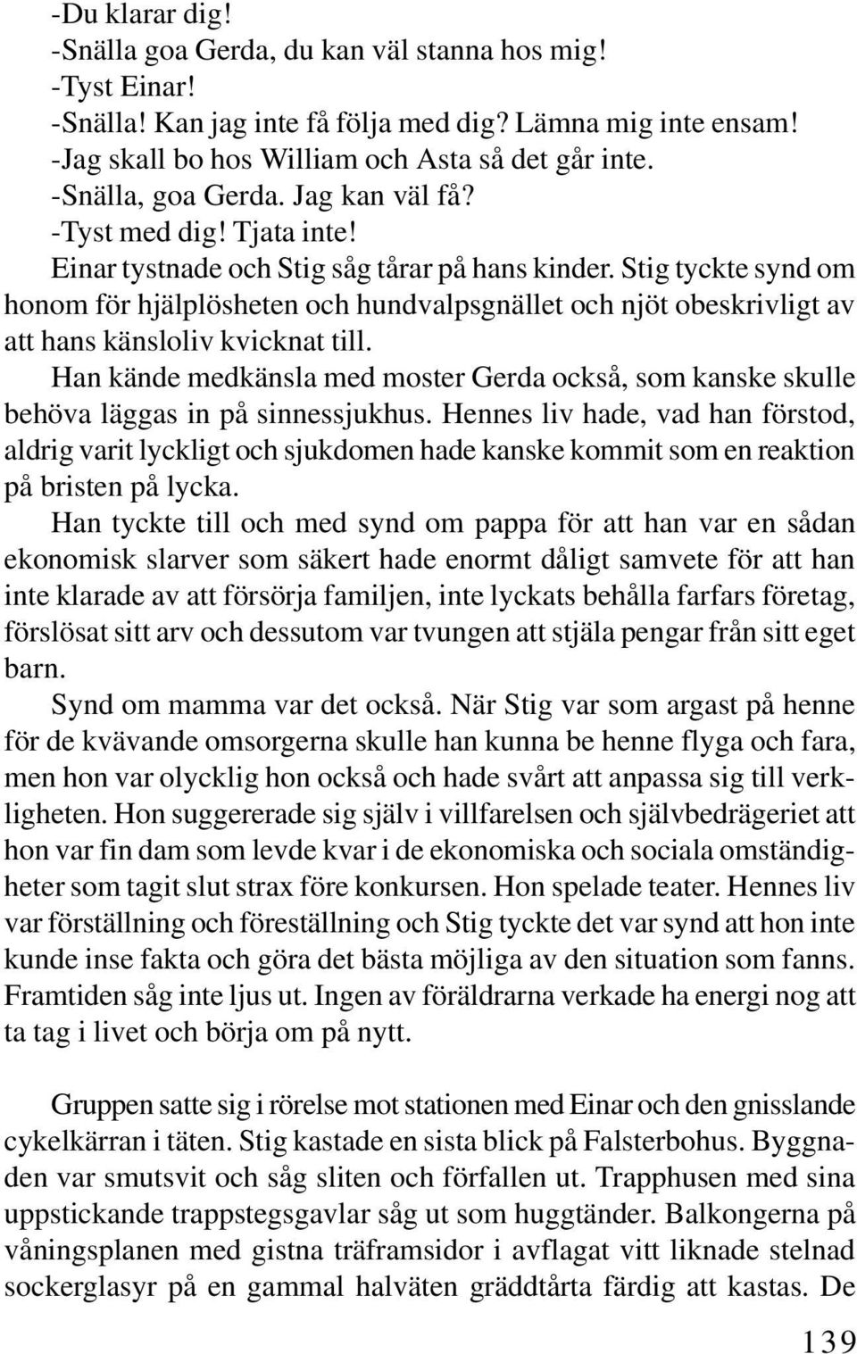 Stig tyckte synd om honom för hjälplösheten och hundvalpsgnället och njöt obeskrivligt av att hans känsloliv kvicknat till.