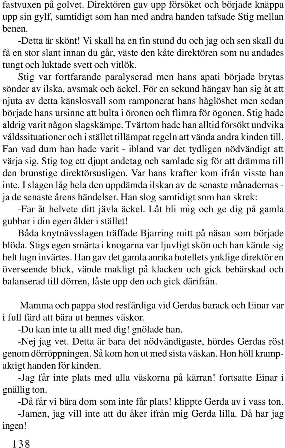 Stig var fortfarande paralyserad men hans apati började brytas sönder av ilska, avsmak och äckel.