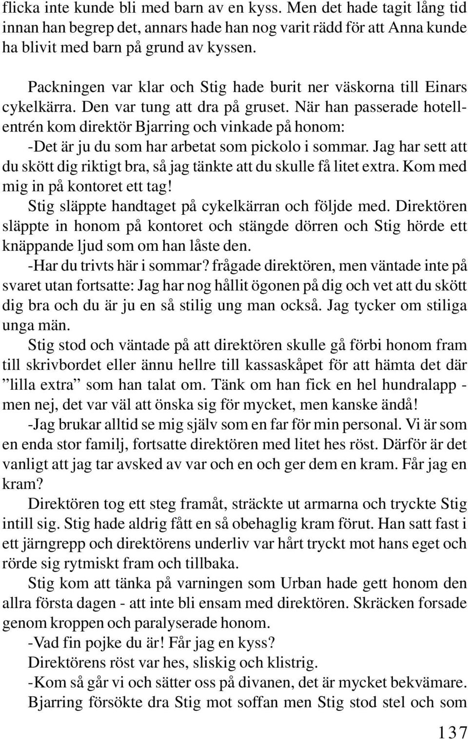 När han passerade hotellentrén kom direktör Bjarring och vinkade på honom: -Det är ju du som har arbetat som pickolo i sommar.