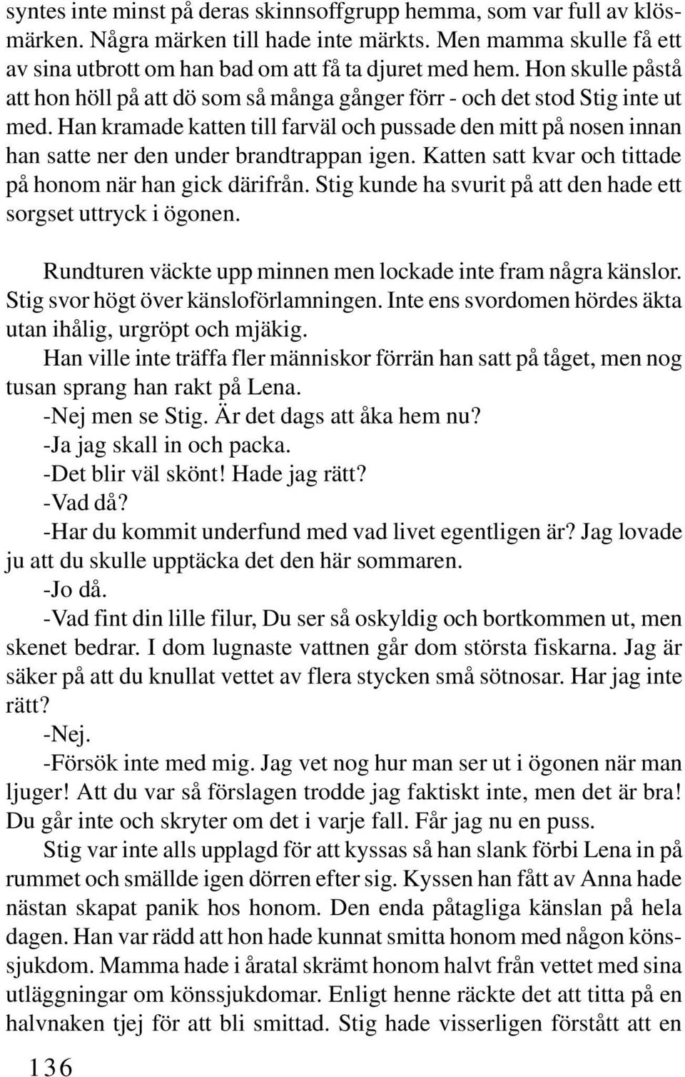 Han kramade katten till farväl och pussade den mitt på nosen innan han satte ner den under brandtrappan igen. Katten satt kvar och tittade på honom när han gick därifrån.