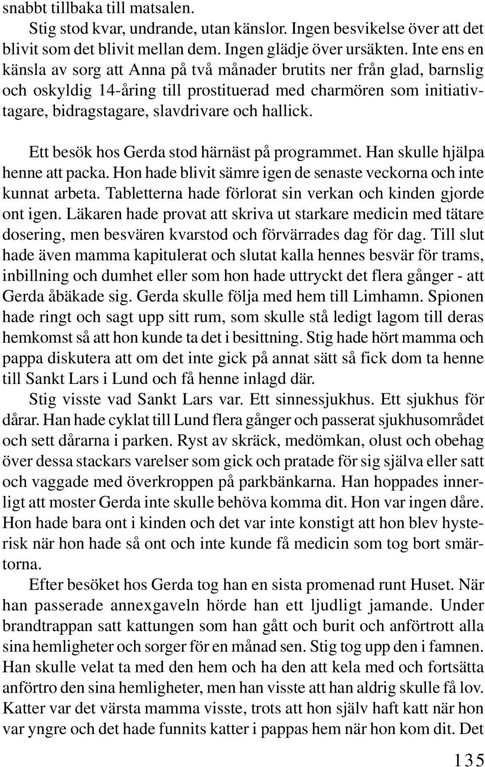 Ett besök hos Gerda stod härnäst på programmet. Han skulle hjälpa henne att packa. Hon hade blivit sämre igen de senaste veckorna och inte kunnat arbeta.