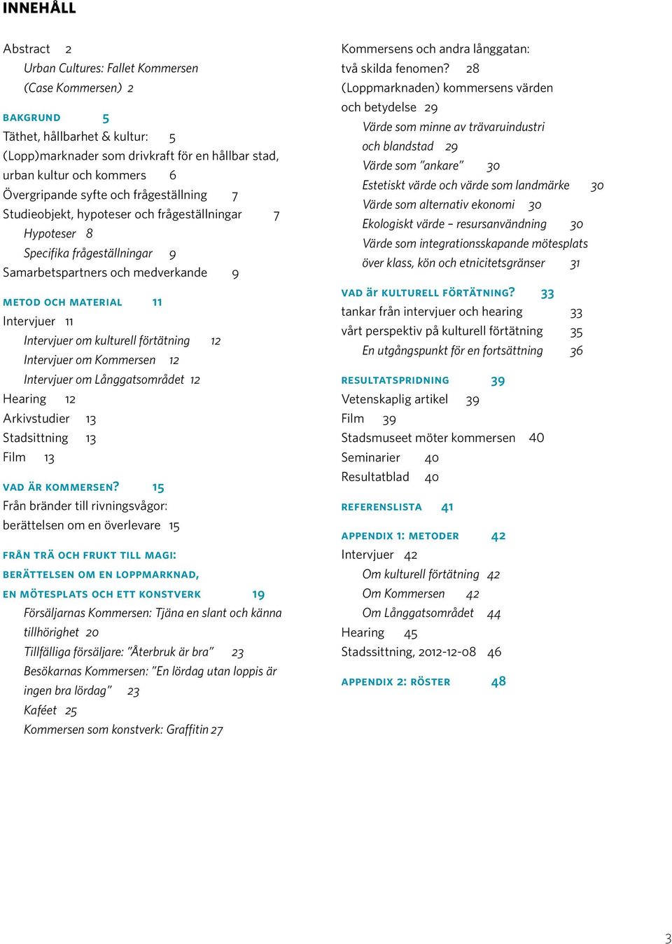 Intervjuer om kulturell förtätning 12 Intervjuer om Kommersen 12 Intervjuer om Långgatsområdet 12 Hearing 12 Arkivstudier 13 Stadsittning 13 Film 13 vad är kommersen?