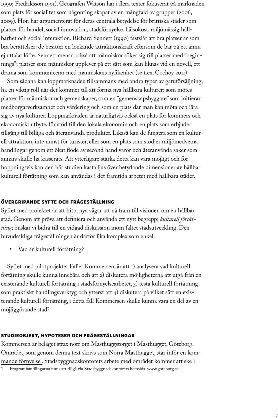 Richard Sennett (1990) fastslår att bra platser är som bra berättelser: de besitter en lockande attraktionskraft eftersom de bär på ett ännu ej uttalat löfte.