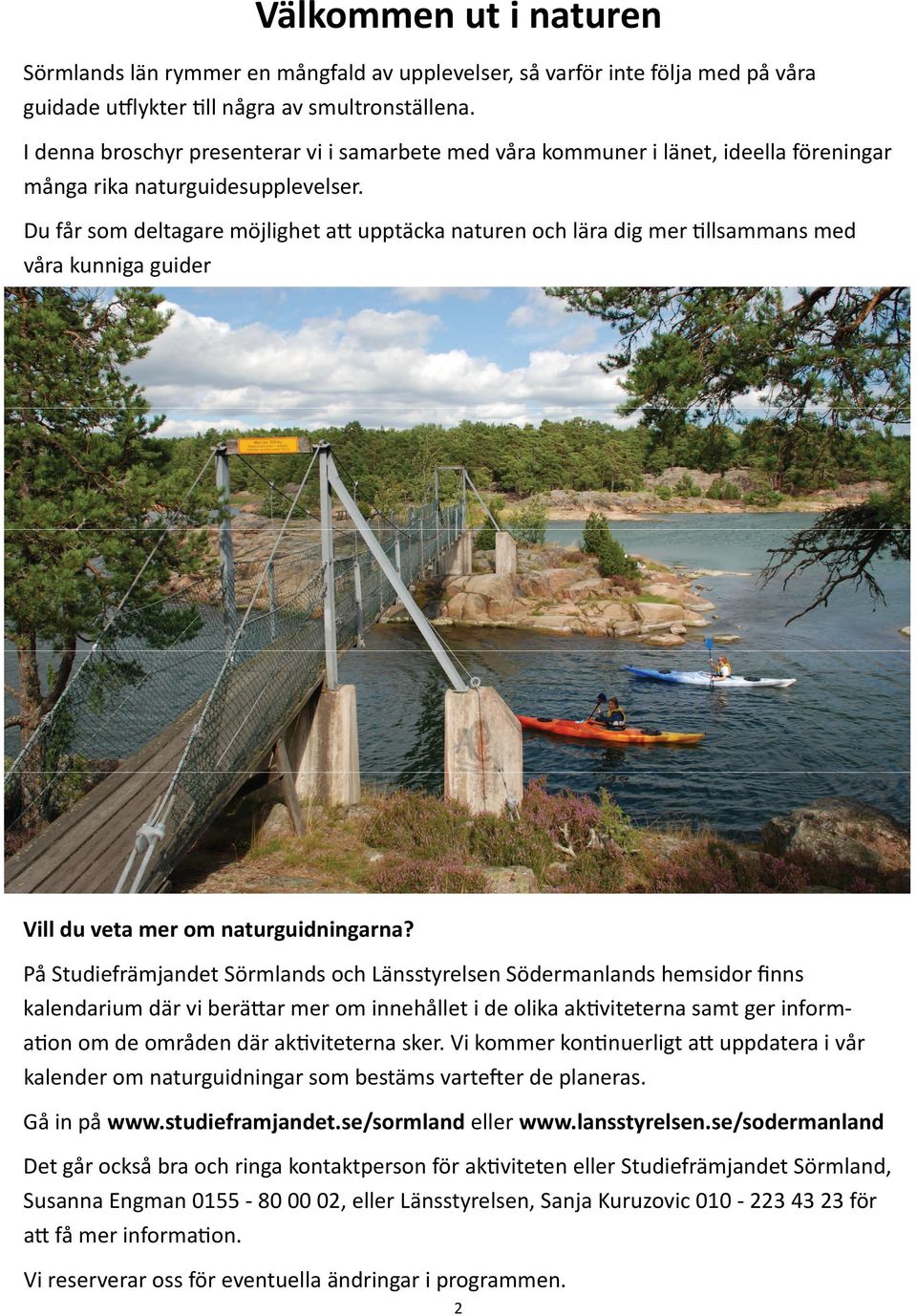 Du får som deltagare möjlighet a upptäcka naturen och lära dig mer llsammans med våra kunniga guider Vill du veta mer om naturguidningarna?