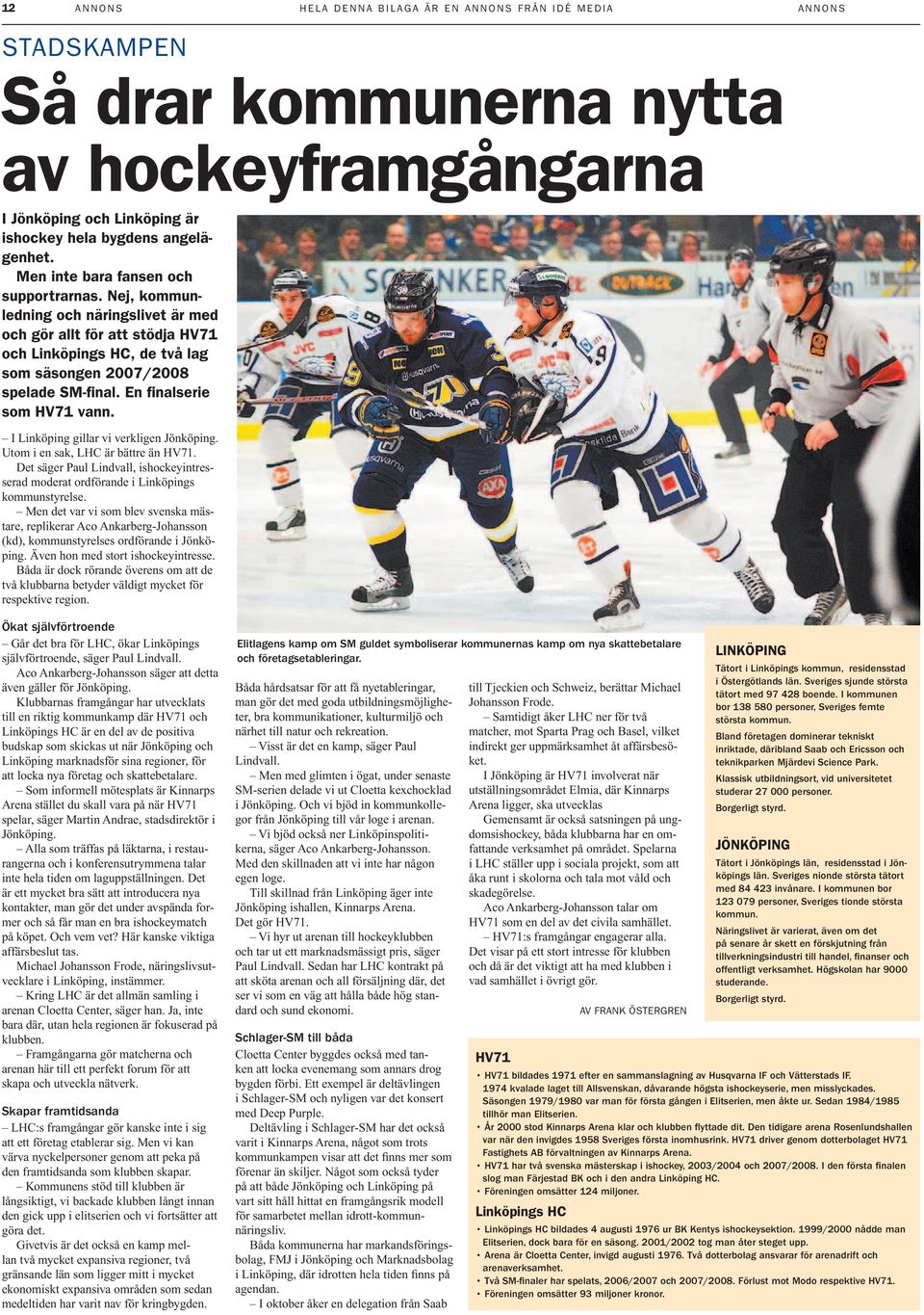 En fi nalserie som HV71 vann. I Linköping gillar vi verkligen Jönköping. Utom i en sak, LHC är bättre än HV71.