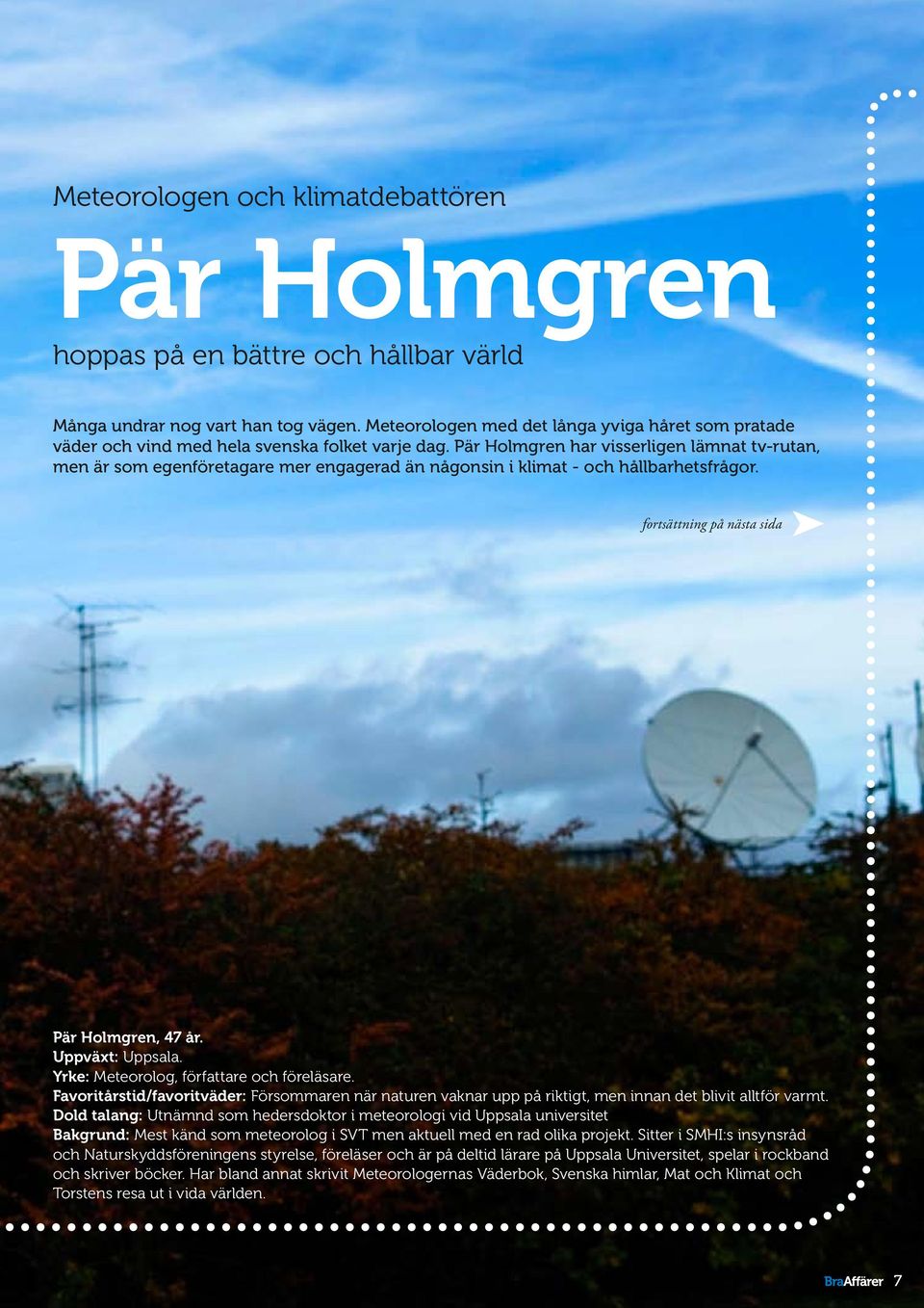 Pär Holmgren har visserligen lämnat tv-rutan, men är som egenföretagare mer engagerad än någonsin i klimat - och hållbarhetsfrågor. fortsättning på nästa sida Pär Holmgren, 47 år. Uppväxt: Uppsala.