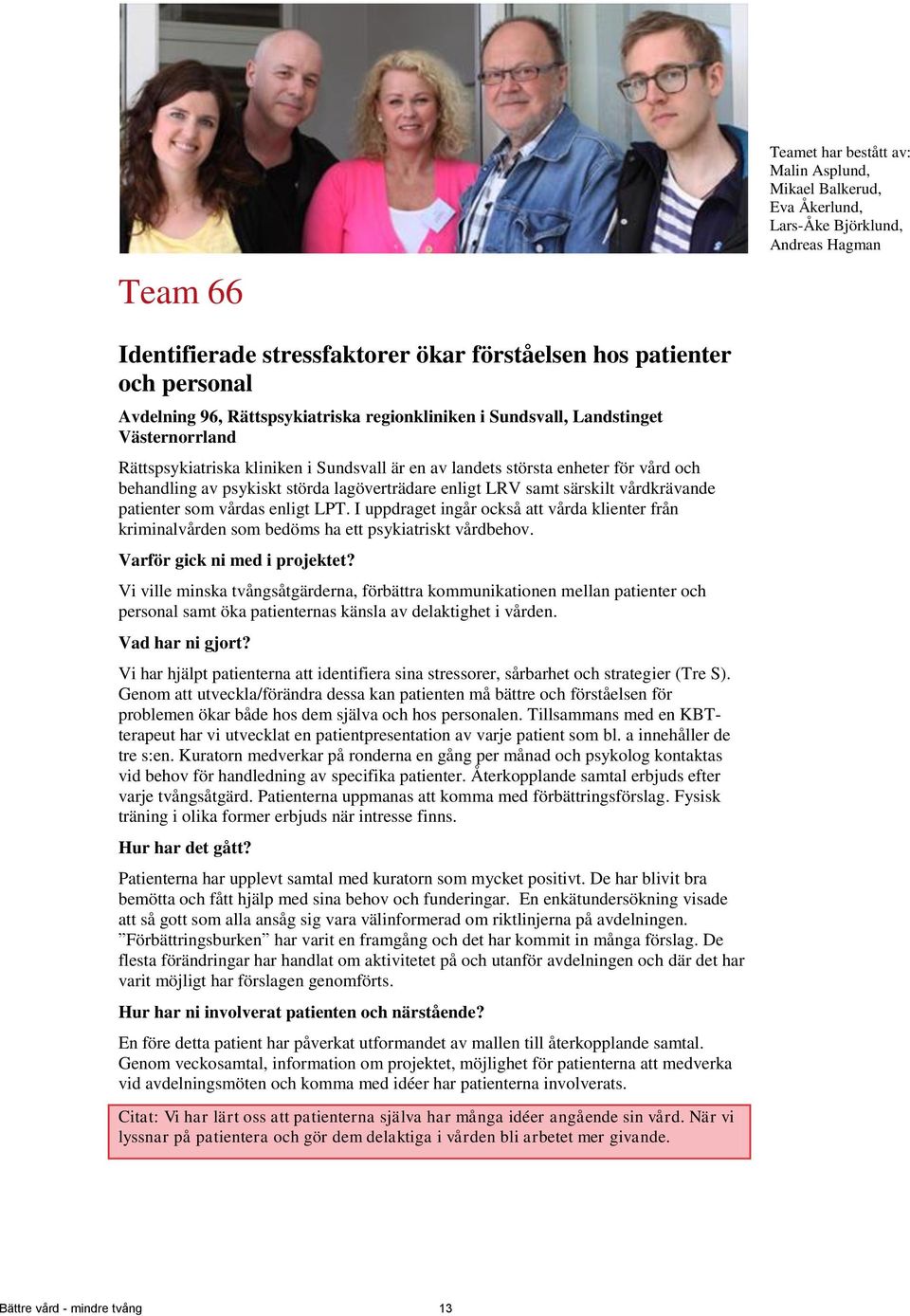 lagöverträdare enligt LRV samt särskilt vårdkrävande patienter som vårdas enligt LPT. I uppdraget ingår också att vårda klienter från kriminalvården som bedöms ha ett psykiatriskt vårdbehov.