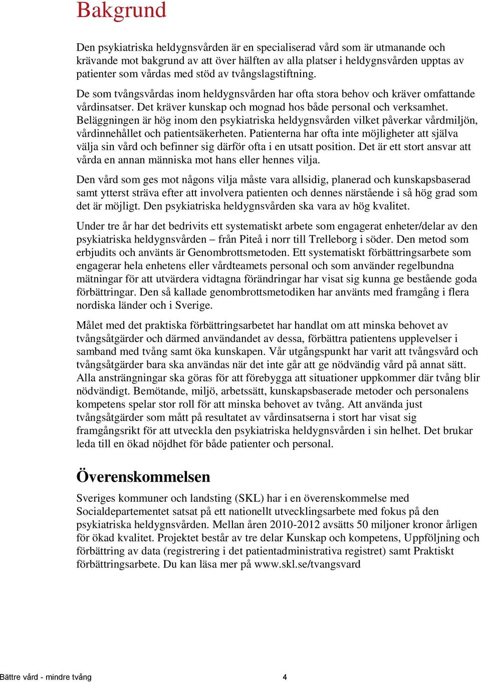 Beläggningen är hög inom den psykiatriska heldygnsvården vilket påverkar vårdmiljön, vårdinnehållet och patientsäkerheten.