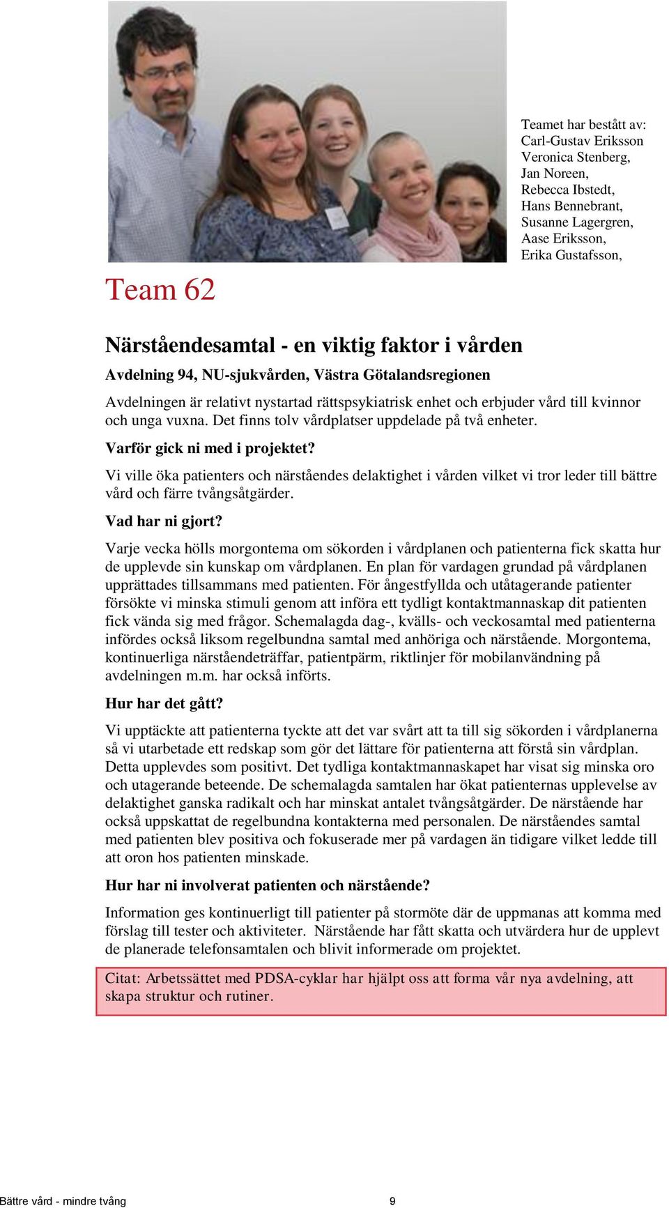 Det finns tolv vårdplatser uppdelade på två enheter. Vi ville öka patienters och närståendes delaktighet i vården vilket vi tror leder till bättre vård och färre tvångsåtgärder.