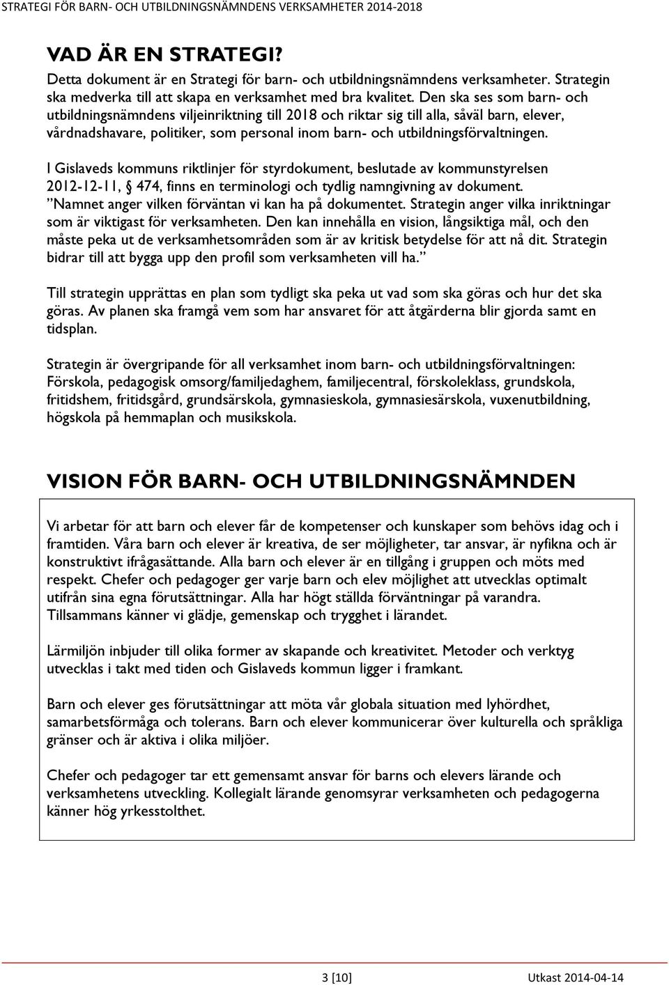 Den ska ses som barn- och utbildningsnämndens viljeinriktning till 2018 och riktar sig till alla, såväl barn, elever, vårdnadshavare, politiker, som personal inom barn- och utbildningsförvaltningen.