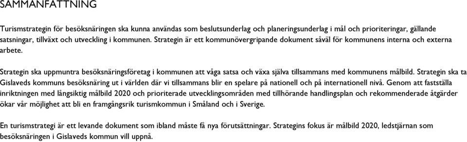 Strategin ska uppmuntra besöksnäringsföretag i kommunen att våga satsa och växa själva tillsammans med kommunens målbild.