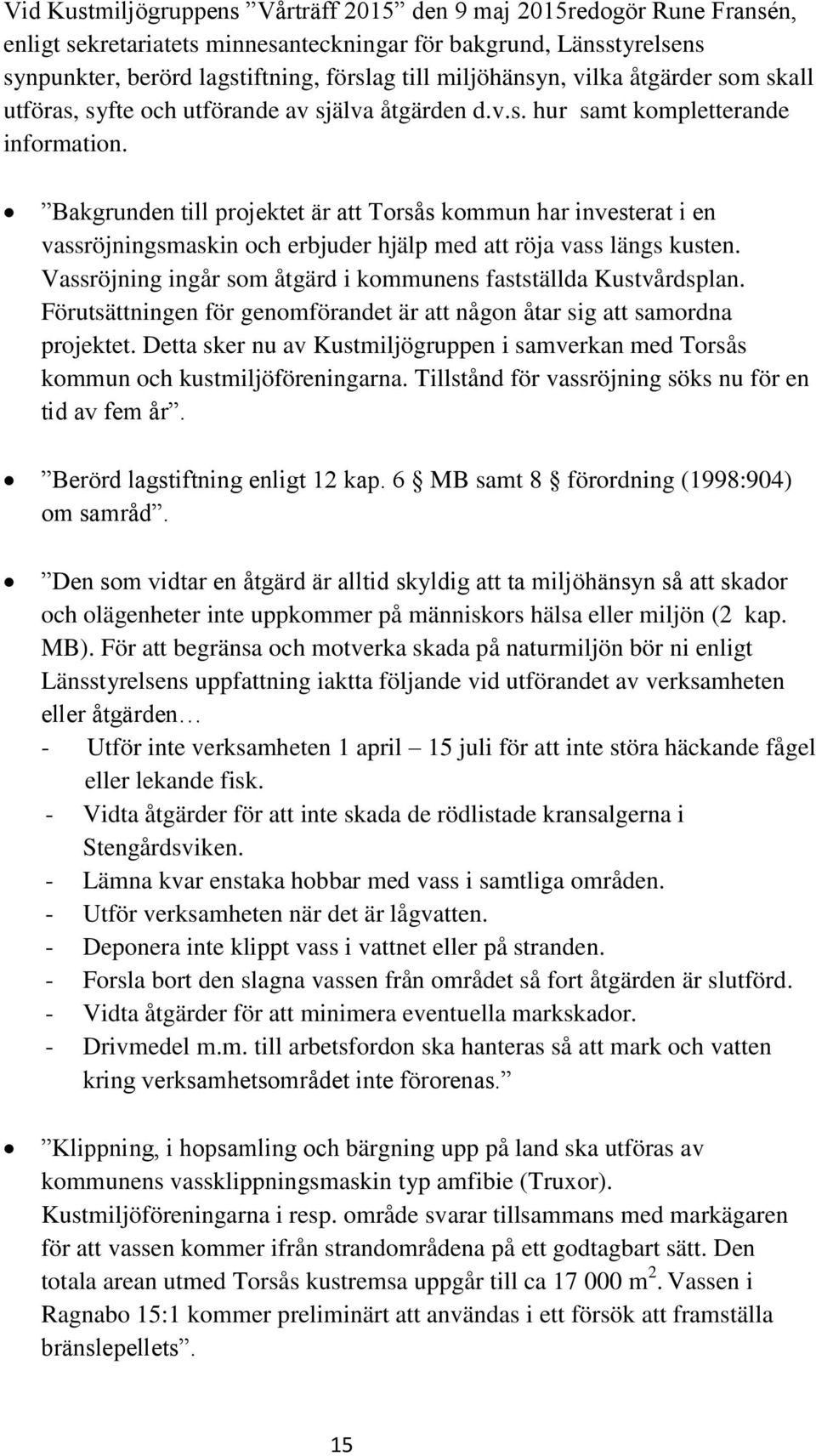 Bakgrunden till projektet är att Torsås kommun har investerat i en vassröjningsmaskin och erbjuder hjälp med att röja vass längs kusten.