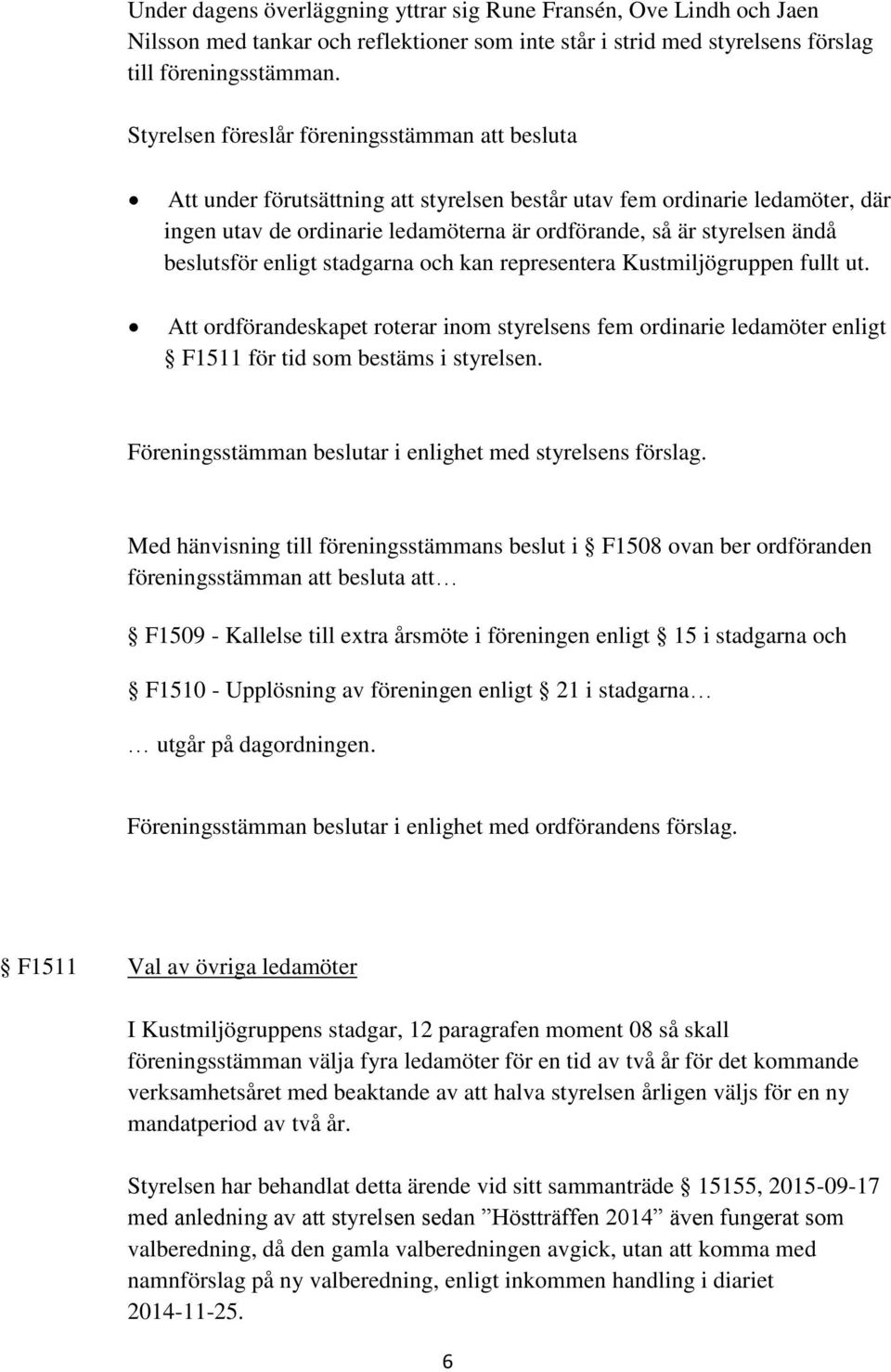 beslutsför enligt stadgarna och kan representera Kustmiljögruppen fullt ut. Att ordförandeskapet roterar inom styrelsens fem ordinarie ledamöter enligt F1511 för tid som bestäms i styrelsen.