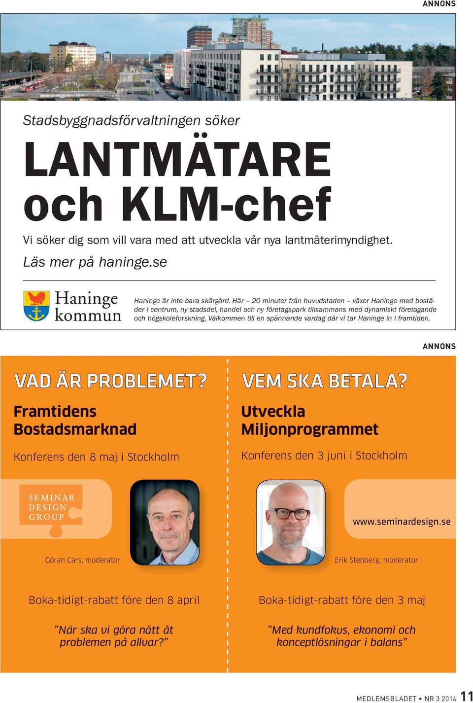 Välkommen till en spännande vardag där vi tar Haninge in i framtiden. ANNONS VAD ÄR PROBLEMET? Framtidens Bostadsmarknad Konferens den 8 maj i Stockholm VEM SKA BETALA?