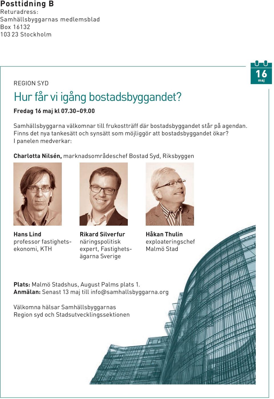 I panelen medverkar: Charlotta Nilsén, marknadsområdeschef Bostad Syd, Riksbyggen Hans Lind professor fastighetsekonomi, KTH Rikard Silverfur näringspolitisk expert, Fastighetsägarna